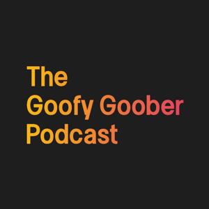 The Goofy Goober Podcast