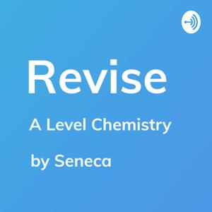REVISE A-Level Chemistry - A podcast by Seneca Learning
