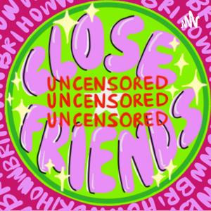 Close Friends: Uncensored