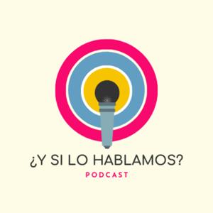 ¿Y SI LO HABLAMOS? podcast