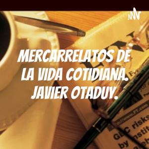 Mercarrelatos de la vida cotidiana. Javier Otaduy.
