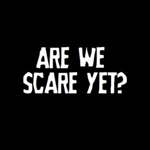 Are We Scare Yet?