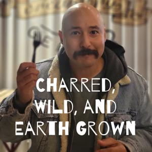 Charred, Wild, and Earth Grown