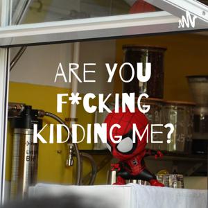 Are You Fucking Kidding Me?