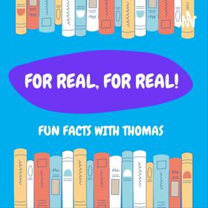 For Real, For Real: Fun Facts With Thomas!