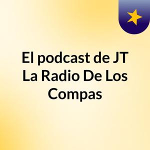 El podcast de JT La Radio De Los Compas