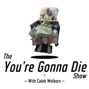 The You're Gonna Die Show w/ Caleb Welborn