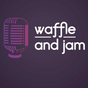 The Waffle and Jam Podcast