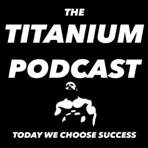 The Titanium Podcast - Today We Choose Success
