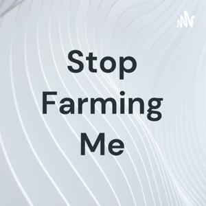 Stop Farming Me