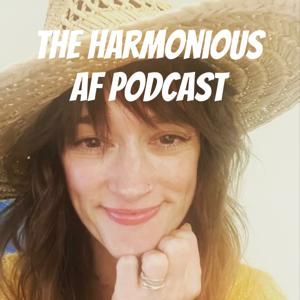 The Harmonious AF Podcast