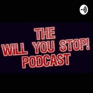 The Will You Stop! Podcast