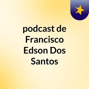 podcast de Francisco Edson Dos Santos