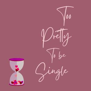 Too Pretty To Be Single