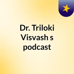 Dr. Triloki Visvash's podcast