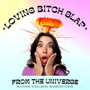 Loving Bitch Slap from the Universe