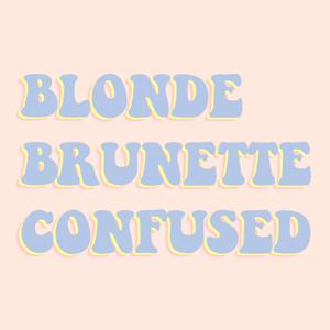Blonde Brunette and Confused