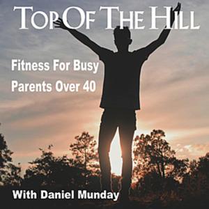 Top Of The Hill: Fitness For Busy Parents Over 40