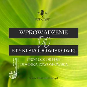 Wprowadzenie do etyki środowiskowej. Prof. ucz. dr hab. Dominika Dzwonkowska