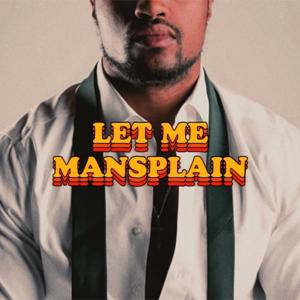 Let Me MANsplain