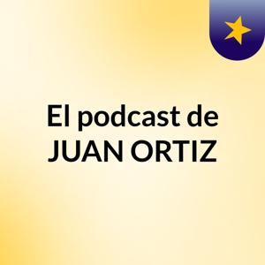 El podcast de JUAN ORTIZ