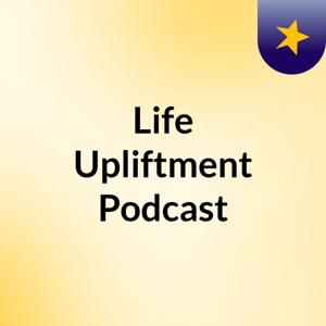 Life Upliftment Podcast
