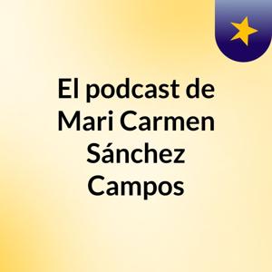 El podcast de Mari Carmen Sánchez Campos