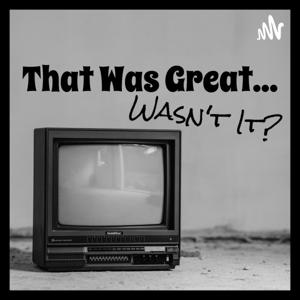 That Was Great... Wasn't It?