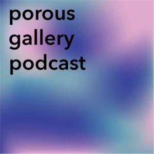 Porous Gallery Podcast