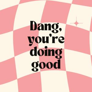 Dang, you're Doing Good!