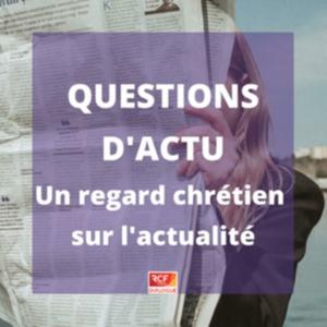 Questions d'Actu : un regard chrétien sur l'actualité