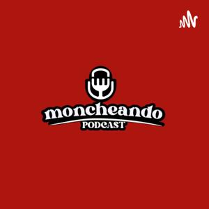 Moncheando Podcast