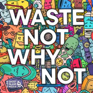 Waste Not WHY Not by Ghost Island Media 鬼島之音