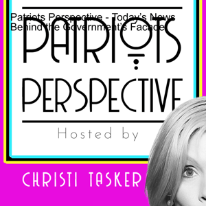 Patriots Perspective - Today’s News Behind the Government’s Facade
