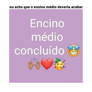 eu acho que o ensino médio deveria acabar
