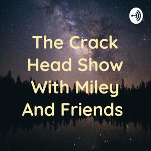The Crack Head Show With Miley And Friends