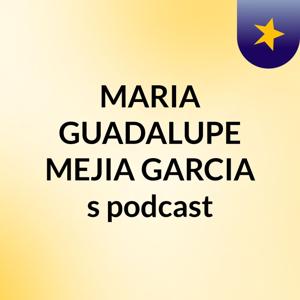 MARIA GUADALUPE MEJIA GARCIA's podcast