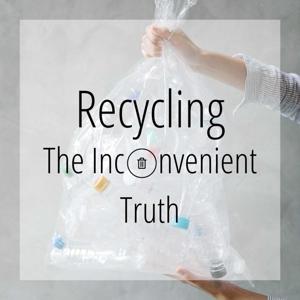Recycling: The Inconvenient Truth