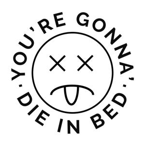 You're Gonna' Die in Bed