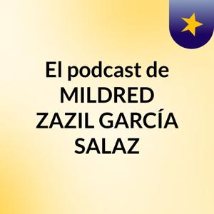 El podcast de MILDRED ZAZIL GARCÍA SALAZ
