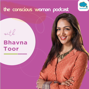 The Conscious Woman Podcast By Bhavna Toor
