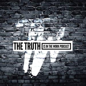 The Truth Is In The Work Podcast