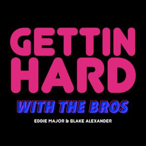 Gettin’ Hard With The Bros