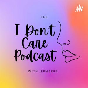 "I DON'T CARE!" Podcast (Do not CARE what others think while becoming the BEST version of YOURSELF!)