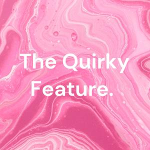 The Quirky Feature.
