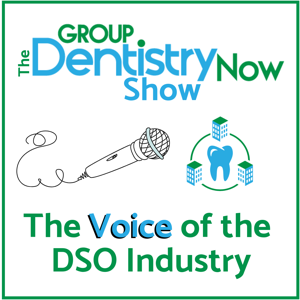 Group Dentistry Now Show: The Voice of the DSO Industry by Kim Larson & Bill Neumann of Group Dentistry Now