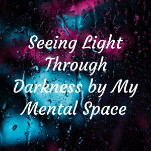 Seeing Light Through Darkness by My Mental Space
