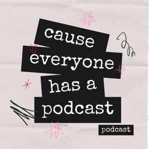 Cause everyone has a podcast, podcast