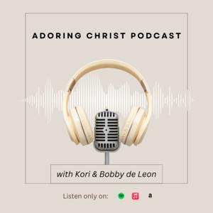 Adoring Christ Podcast with Kori de Leon