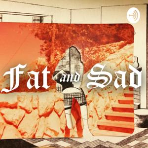 Fat and Sad